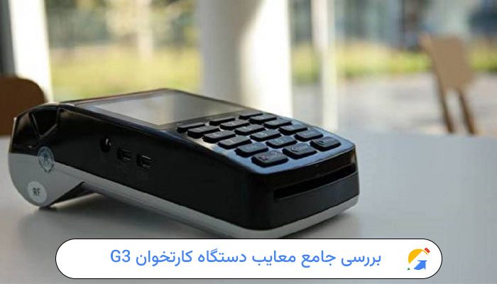 بررسی جامع معایب دستگاه کارتخوان G3